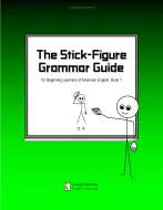 The Stick-Figure Grammar Guide for Beginning Learners of American English, Book 1